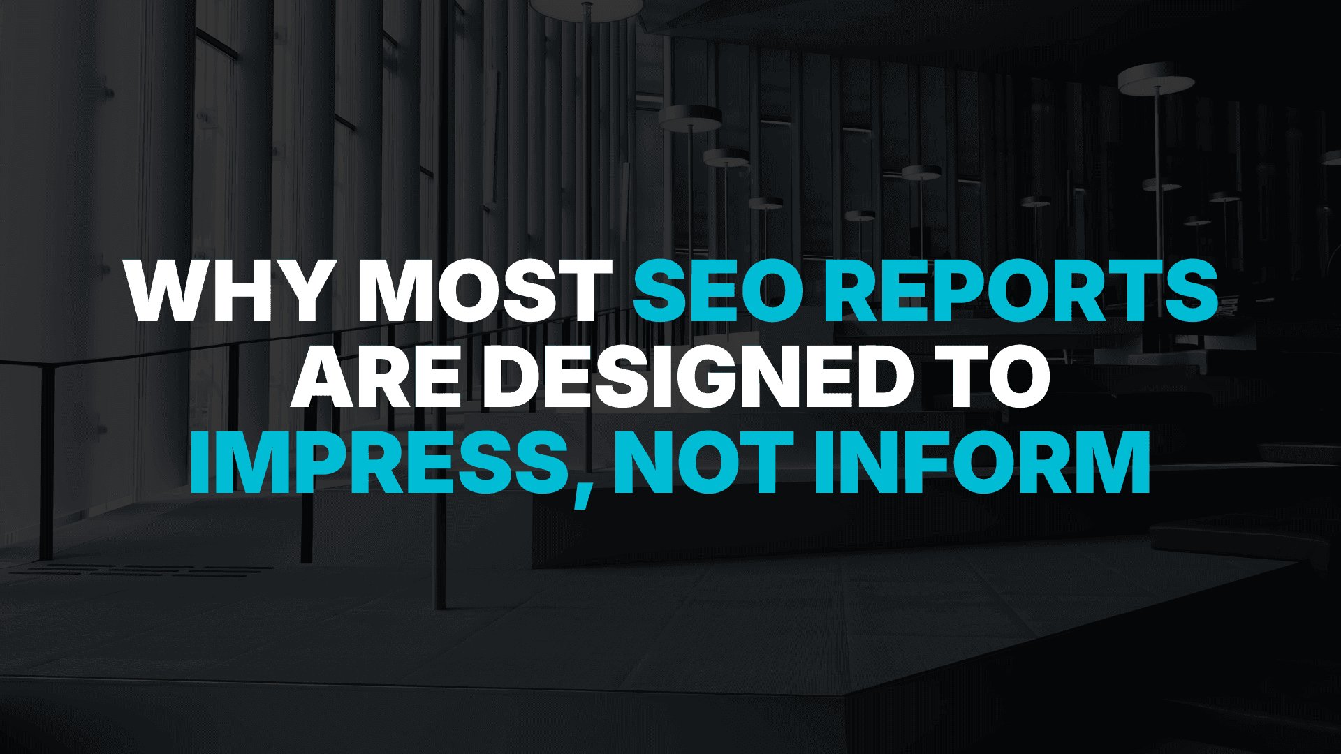 Why Most SEO Reports Are Designed to Impress, Not Inform