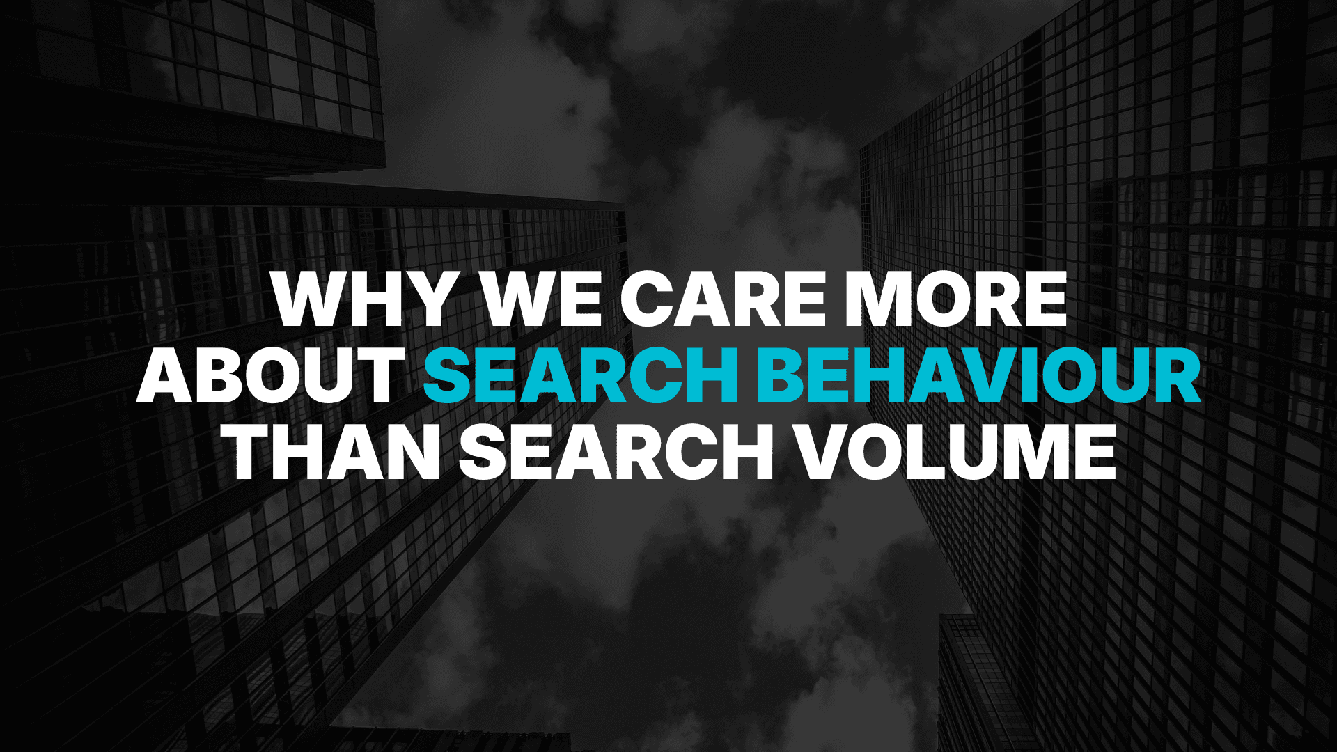 Why We Care More About Search Behaviour Than Search Volume