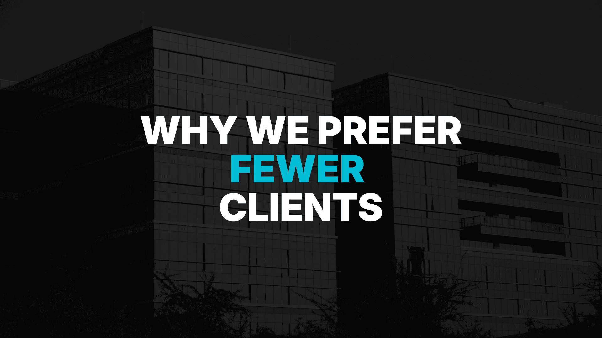 Why We Prefer Fewer Clients